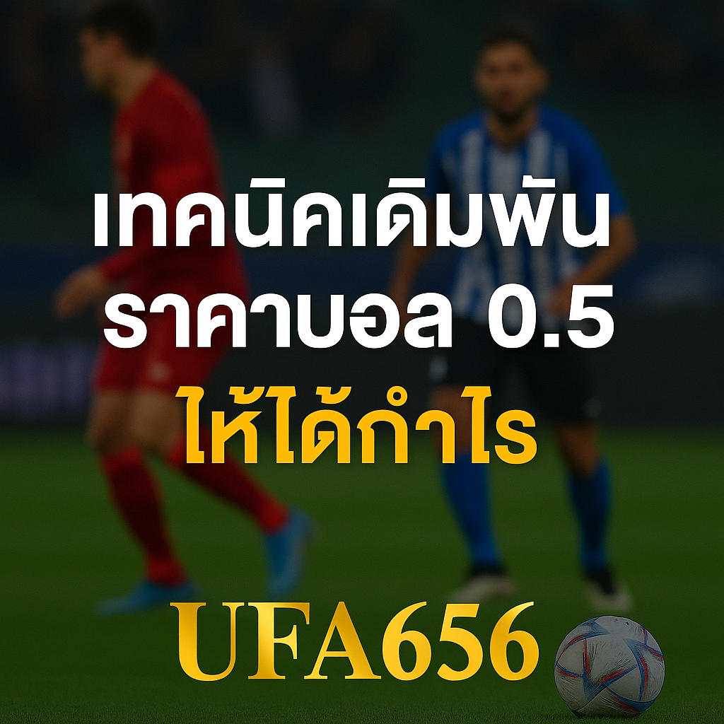 เทคนิคเดิมพันราคาบอล 0.5 ให้ได้กำไร
